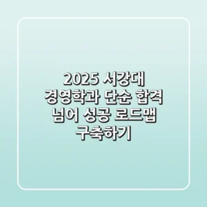 2025 서강대 경영학과, 단순 합격 넘어 성공 로드맵 구축하기