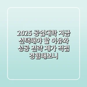 2025 공업대학, 지금 선택해야 할 이유와 성공 전략 (제가 직접 경험해보니)