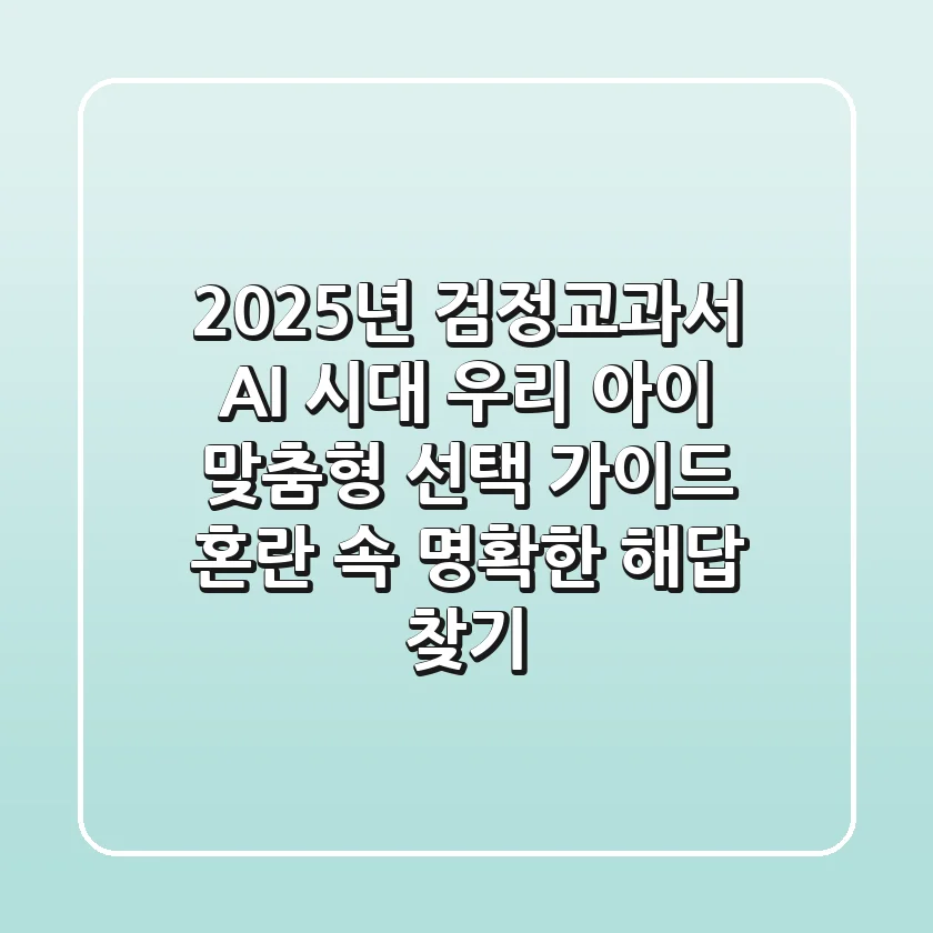 2025년 검정교과서, AI 시대 우리 아이 맞춤형 선택 가이드: 혼란 속 명확한 해답 찾기