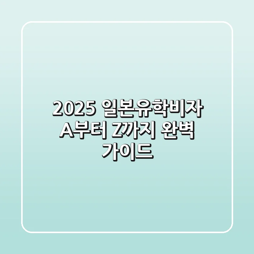 2025 일본유학비자, A부터 Z까지 완벽 가이드