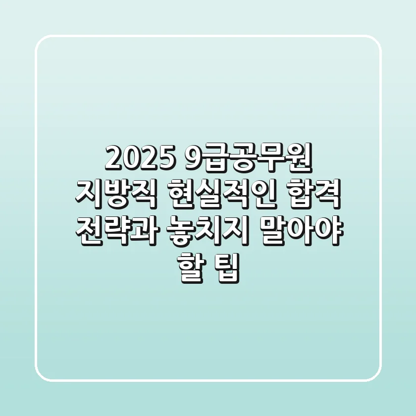 2025 9급공무원 지방직, 현실적인 합격 전략과 놓치지 말아야 할 팁