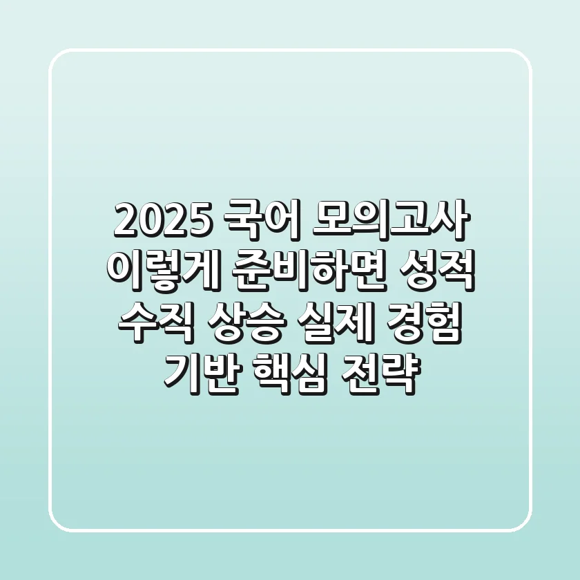 2025 국어 모의고사, 이렇게 준비하면 성적 수직 상승! 실제 경험 기반 핵심 전략