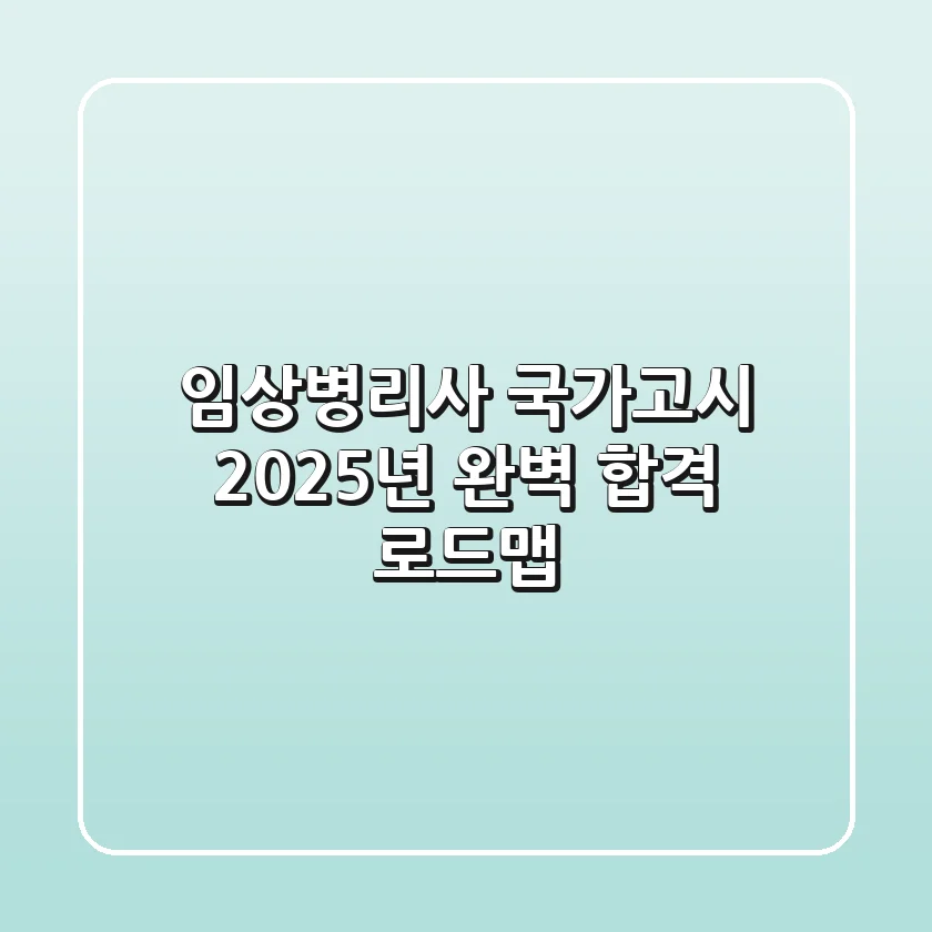 임상병리사 국가고시, 2025년 완벽 합격 로드맵!
