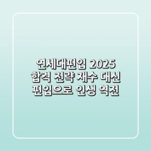연세대편입, 2025 합격 전략: 재수 대신 편입으로 인생 역전?