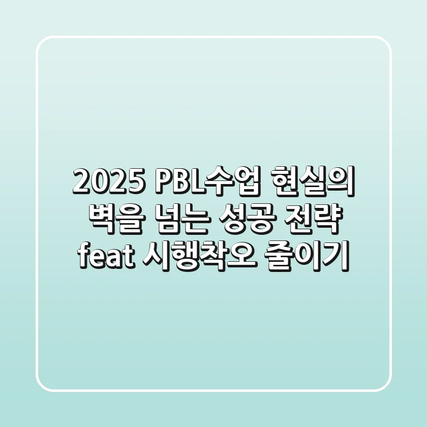 2025 PBL수업, 현실의 벽을 넘는 성공 전략 (feat. 시행착오 줄이기)