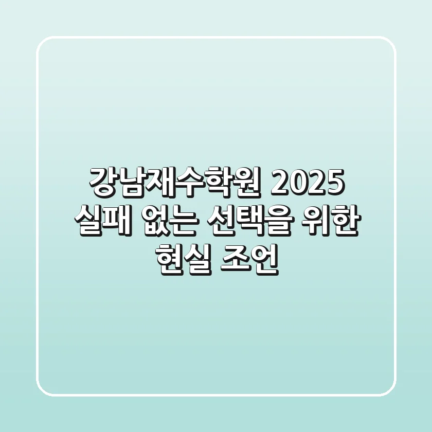 강남재수학원 2025, 실패 없는 선택을 위한 현실 조언