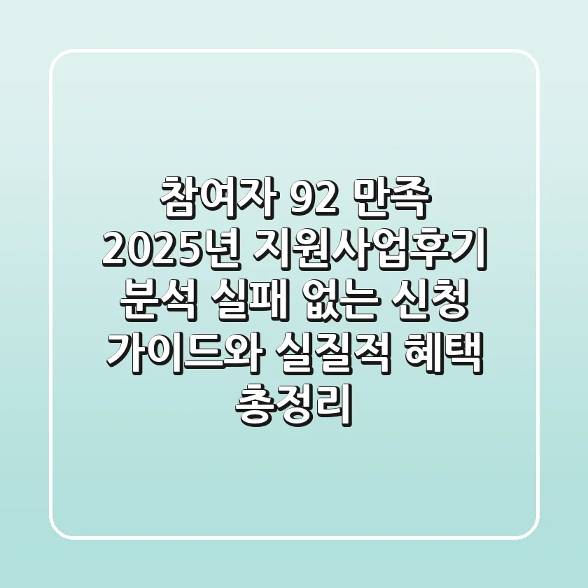 "참여자 92% 만족", 2025년 지원사업후기 분석: 실패 없는 신청 가이드와 실질적 혜택 총정리