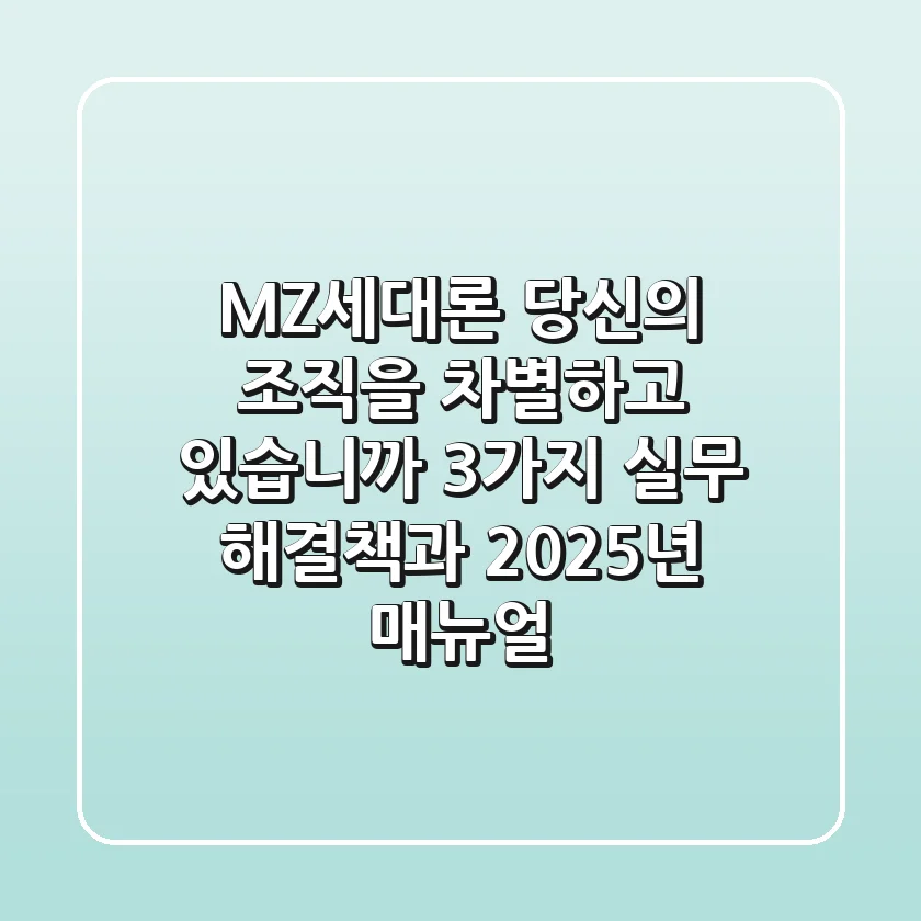 "MZ세대론, 당신의 조직을 차별하고 있습니까?": 3가지 실무 해결책과 2025년 매뉴얼