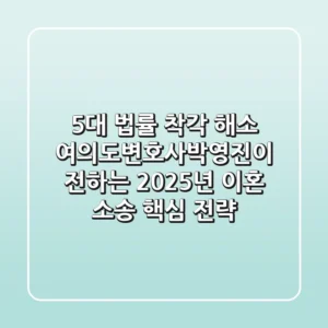 "5대 법률 착각 해소", 여의도변호사박영진이 전하는 2025년 이혼 소송 핵심 전략