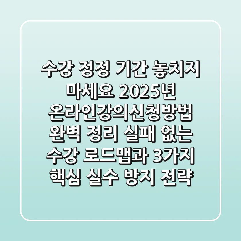 "수강 정정 기간 놓치지 마세요", 2025년 온라인강의신청방법 완벽 정리: 실패 없는 수강 로드맵과 3가지 핵심 실수 방지 전략