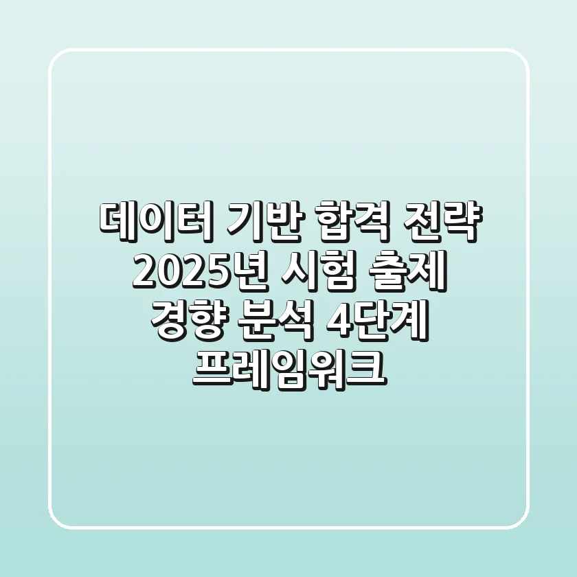 "데이터 기반 합격 전략", 2025년 시험 출제 경향 분석 4단계 프레임워크