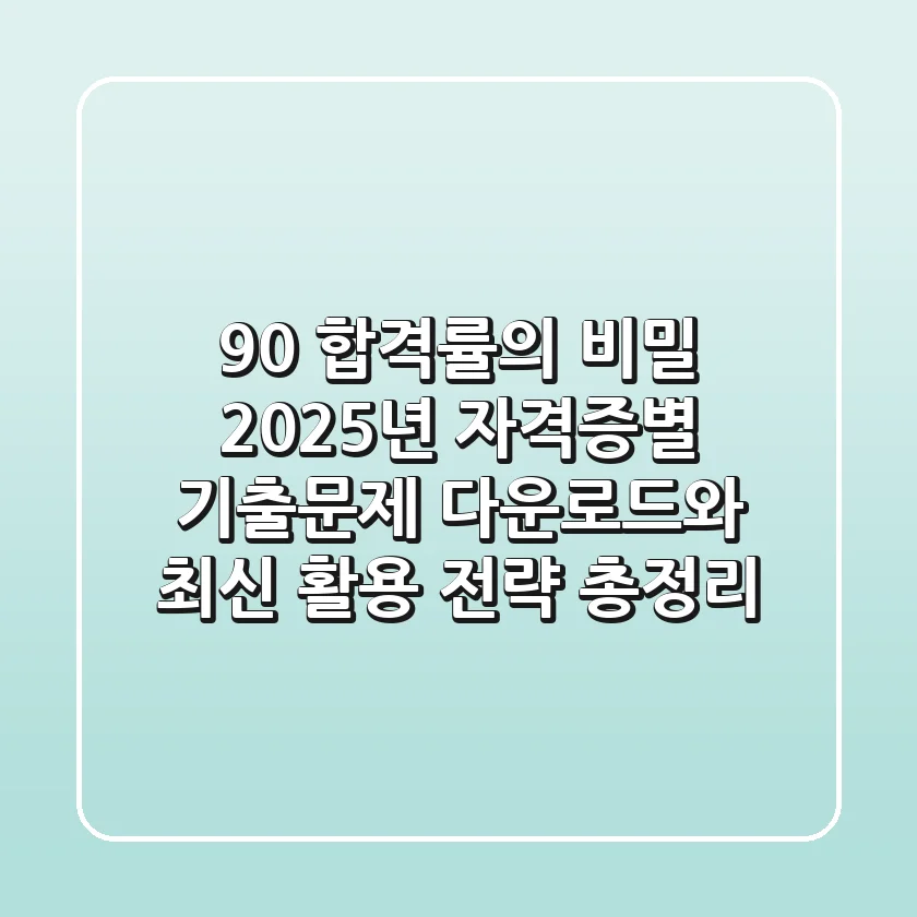 "90% 합격률의 비밀", 2025년 자격증별 기출문제 다운로드와 최신 활용 전략 총정리