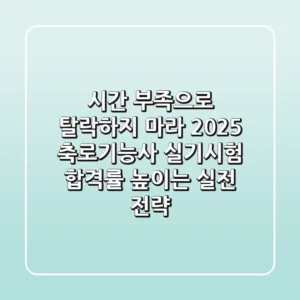 "시간 부족으로 탈락하지 마라", 2025 축로기능사 실기시험 합격률 높이는 실전 전략