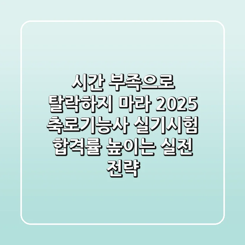 "시간 부족으로 탈락하지 마라", 2025 축로기능사 실기시험 합격률 높이는 실전 전략
