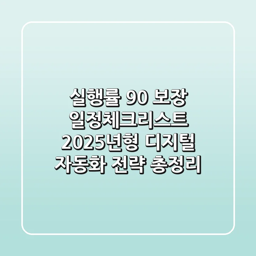 "실행률 90% 보장" 일정체크리스트, 2025년형 디지털 자동화 전략 총정리