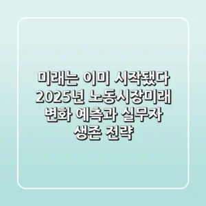 "미래는 이미 시작됐다", 2025년 노동시장미래 변화 예측과 실무자 생존 전략