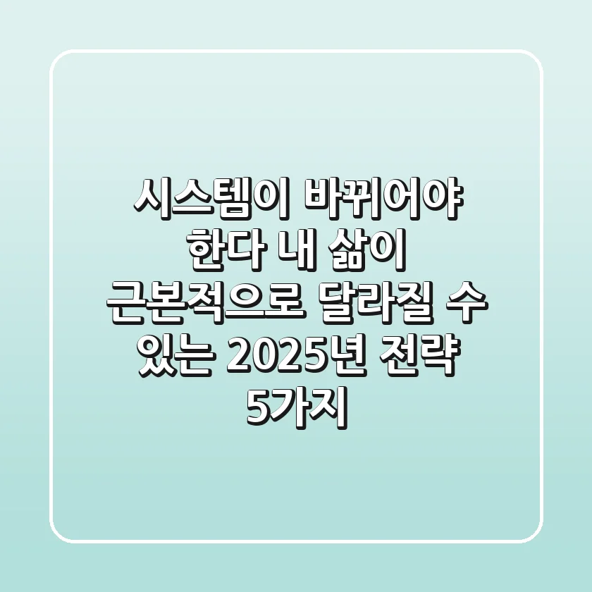 "시스템이 바뀌어야 한다", 내 삶이 근본적으로 달라질 수 있는 2025년 전략 5가지