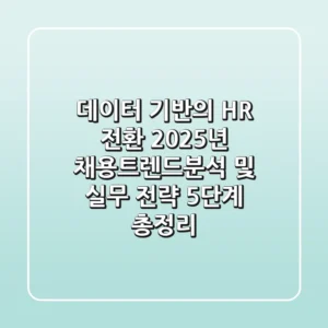 "데이터 기반의 HR 전환", 2025년 채용트렌드분석 및 실무 전략 5단계 총정리