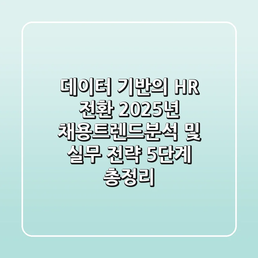 "데이터 기반의 HR 전환", 2025년 채용트렌드분석 및 실무 전략 5단계 총정리