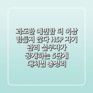 "과도한 예민함, 더 이상 힘들지 않다", HSP 자기 관리 실무자가 공개하는 5단계 대처법 총정리