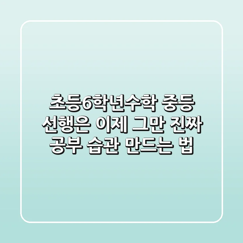 초등6학년수학, 중등 선행은 이제 그만! '진짜' 공부 습관 만드는 법