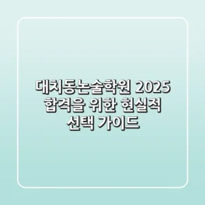 대치동논술학원, 2025 합격을 위한 현실적 선택 가이드